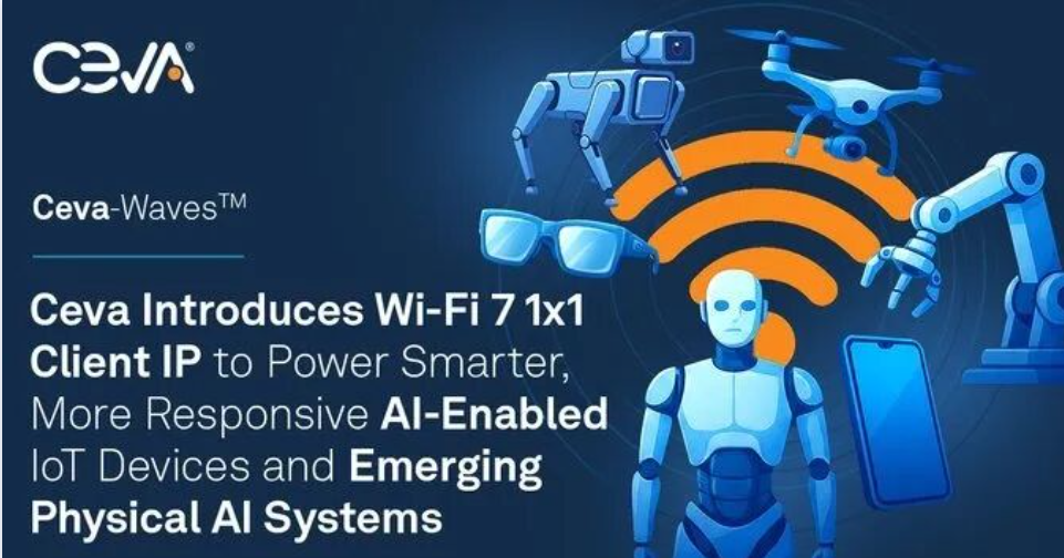 押注智能物联网和AI加速融合，Ceva推出Wi-Fi7客户端IP